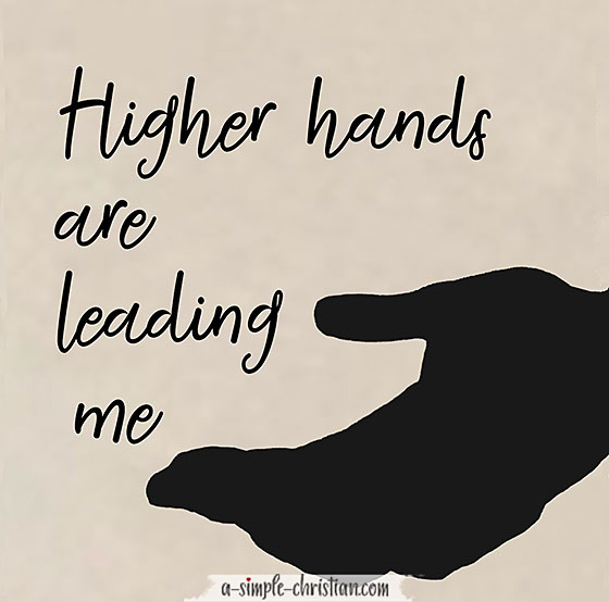 Higher hands are leading me. God will direct our path.